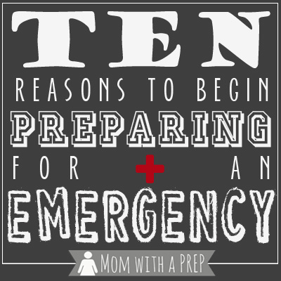 Mom with a PREP | Think it's all about the Zombie Apocalypse? Think again. Here are ten REAL reasons to begin preparing for an emergency TODAY!