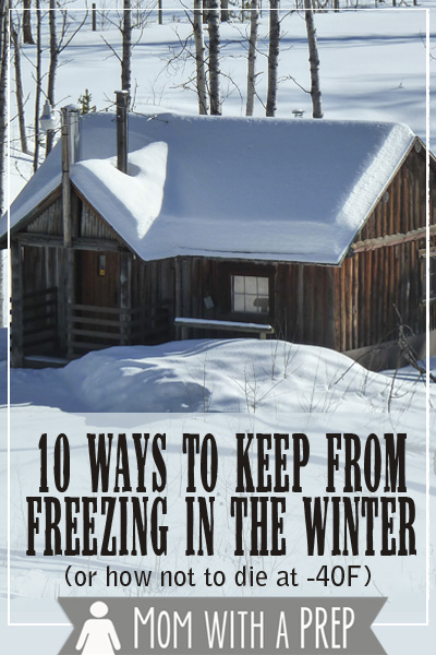 10 Ways to Keep from Freezing in the Winter ... or how not to die at 40 below! Guest post by Rhonda Van Zandt @ {Mom with a Prep}
