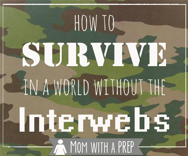 Mom with a PREP | How to Survive in a World without Internet - Our story and how we (mostly) survived.