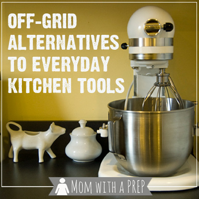Mom with a PREP | When the power goes out, can you still cook supper? Off-Grid Alternatives for Every Day Kitchen Tools