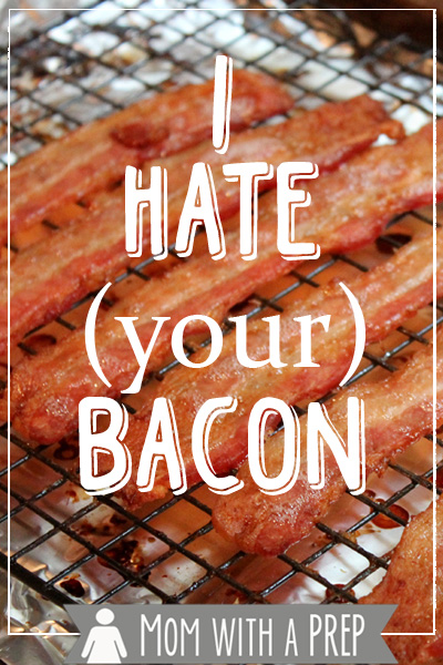 Mom with a PREP | I hate bacon. No, really, I do. Well, it's just your bacon I hate. #prepare4life #bacon