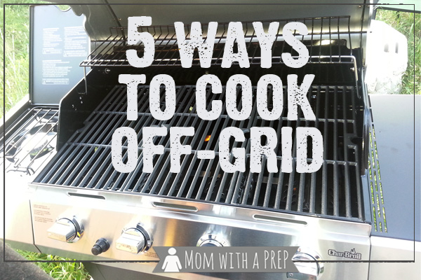 Mom with a PREP | Be sure to prepare yourself with alternative forms of cooking for emergencies. Here are 5 Ways to Cook Off-Grid