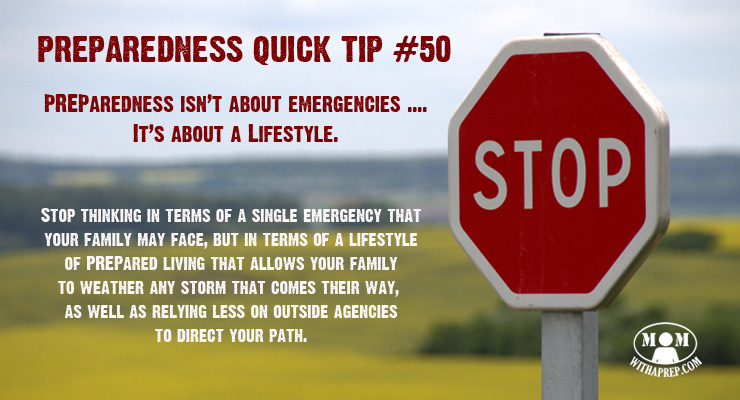 Stop thinking about PREParedness in terms of a single emergency that, but in terms of a preparedness lifestyle that allows your family to become self-reliant.